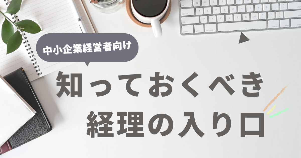 中小企業経営者が今すぐ知っておくべき経理の入り口