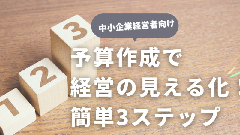 予算作成で経営の見える化！簡単3ステップで経営を安定させる(Excelテンプレートあり)