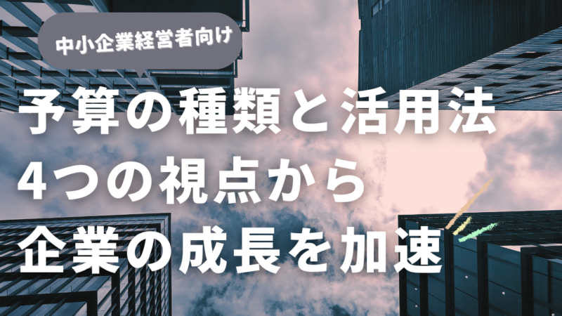 予算の種類と活用法：4つの視点から企業の成長を加速