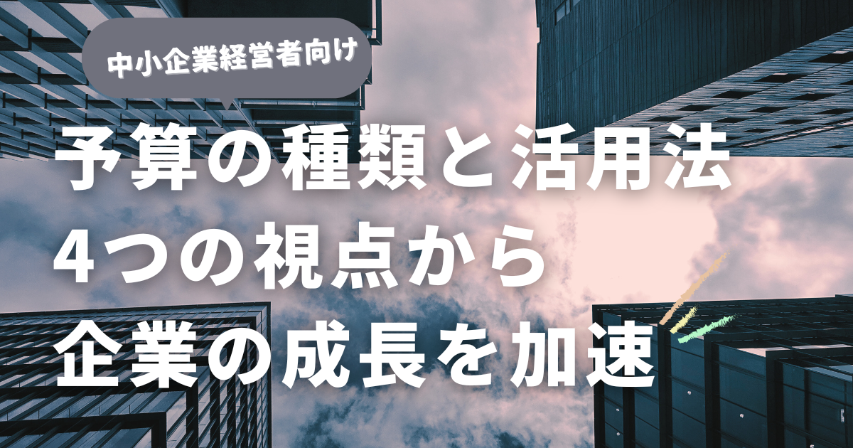 予算の種類と活用法：4つの視点から企業の成長を加速