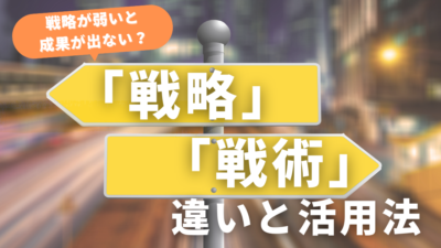 「戦略が弱い」と成果が出ない？戦略と戦術の違いと活用法