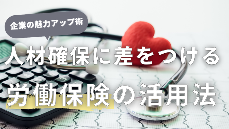 人材確保に差をつける！加入義務の労働保険を活用した中小企業の魅力アップ術